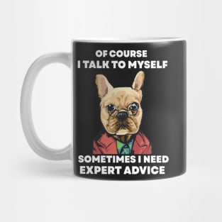 Of Course I Talk To My self Sometimes I Need Expert Advice Mug